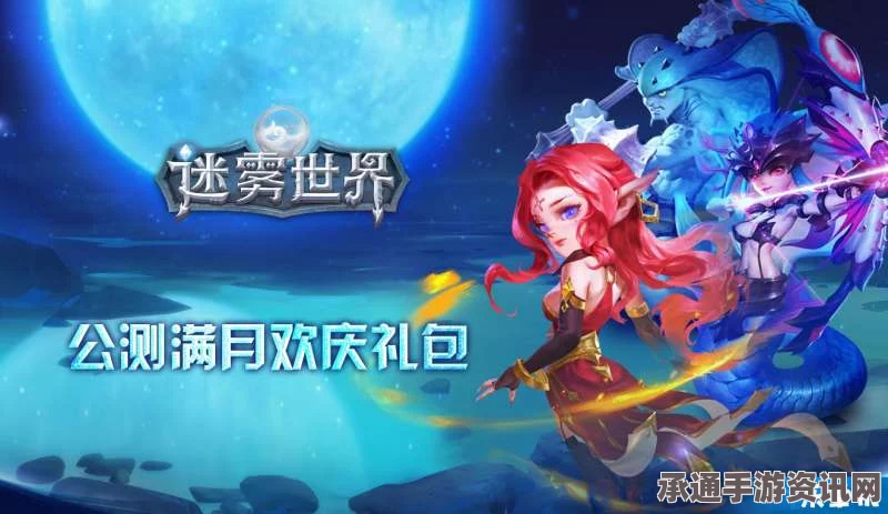 迷雾世界公测满月庆典，礼包赠送与游戏技巧全面解析