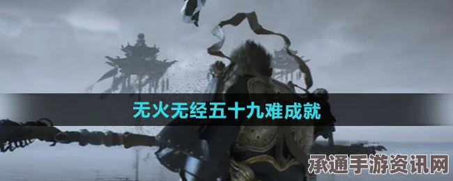 黑神话，悟空无火无经五十九难成就攻略分享及技巧解析