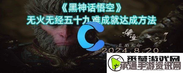 黑神话，悟空无火无经五十九难成就攻略分享及技巧解析