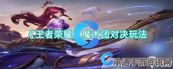 王者荣耀魔术团对决玩法介绍及技巧攻略