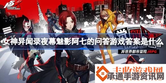 女神异闻录夜幕魅影阿七的问答游戏答案全攻略，技巧方法与答案一览