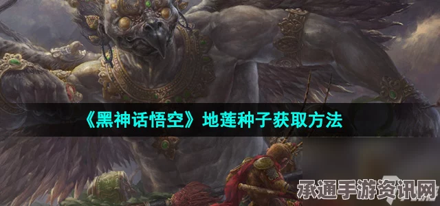 黑神话悟空地莲种子的获取攻略与技巧方法详解