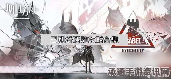 明日方舟巴别塔最终BOSS全面解析与攻略指南