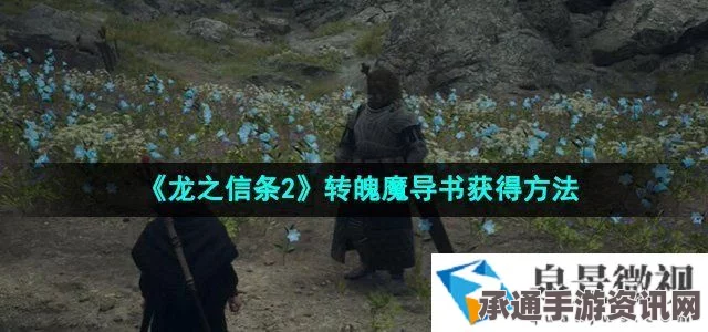 龙之信条2转魄魔导书获取攻略，技巧方法与问答解答