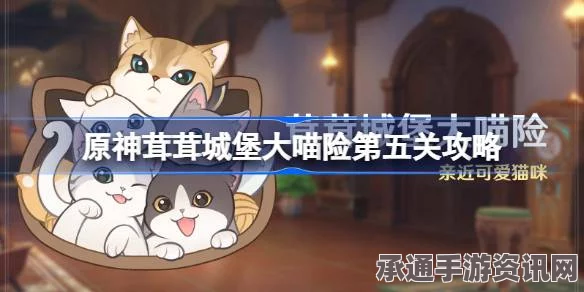 原神茸茸城堡大喵险第四关攻略详解，技巧与策略分享指南