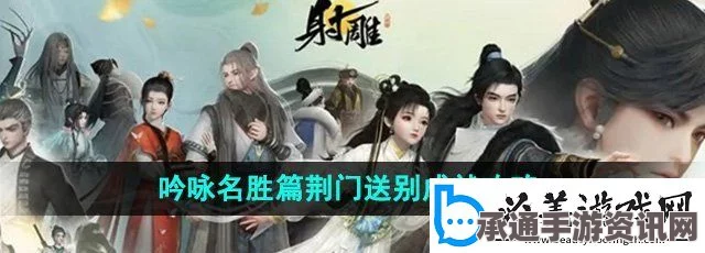 射雕吟咏荆门送别攻略大全，技巧、方法与问答环节全解析