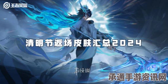 王者荣耀2024年清明节限免皮肤全面解析与技巧攻略