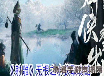 射雕英雄传无根之水获取攻略，方法与技巧全面解析