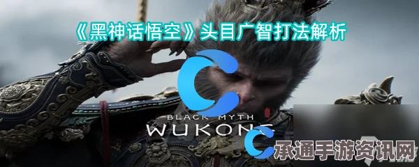 揭秘黑神话·悟空第一章头目广智挑战攻略与技巧详解