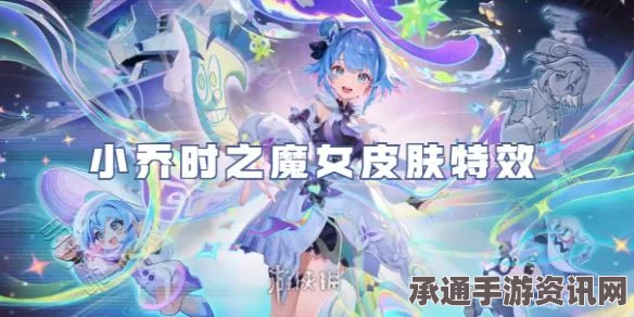 王者荣耀小乔时之魔女大招深度解析与特效展示