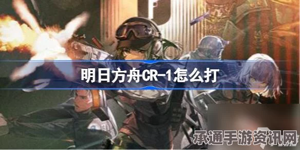明日方舟CR-6反艺术运动打法攻略，高效通关技巧与方法